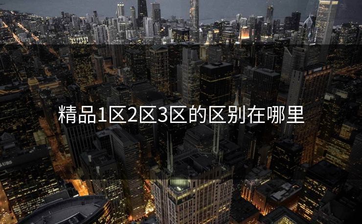 精品1区2区3区的区别在哪里