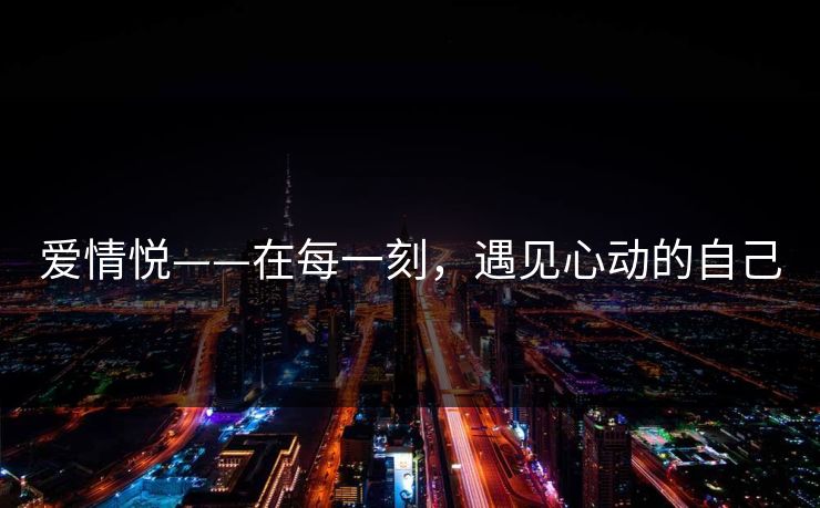 爱情悦——在每一刻，遇见心动的自己