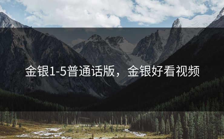 金银1-5普通话版，金银好看视频